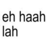 eh haah lah