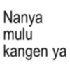 Nanya mulu kangen ya
