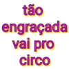 tão engraçada vai pro circo
