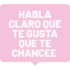 HABLA CLARO QUE TE GUSTA QUE TE CHANCEE
