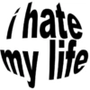 hate
my life