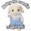 Baby no confío ni en mi