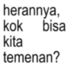 herannya, kok bisa kita temenan?