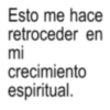 Esto me hace retroceder en mi crecimiento espiritual.