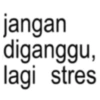 jangan diganggu, lagi stres