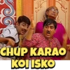 CHUP KARAO KOI ISKO