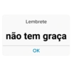 Lembrete não tem graça OK