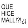 QUE HICE MALL!?! ¿¡