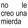 no le creo una mierda
