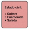 Estado civil: • Soltera O • Enamorada • Salada