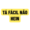 TÁ FÁCIL NÃO
HEIN