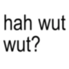 hah wut wut?