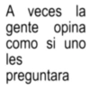 A veces la gente como les opina si uno preguntara