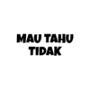 MAU TAHU
TIDAK