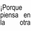 ¡Porque piensa en la otra