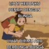 LIHAT KEBUNKU PENUH DENGAN BUNGA OR LIHAT DIRIMU AKU BERBUNGA-BUNGA