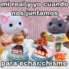 mi real y yo cuando nos juntamos para echar chisme