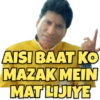 AISI BAAT KO MAZAK MEIN MAT LIJIYE