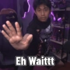 A Eh Waittt