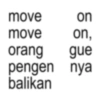 move on move on, orang gue pengen nya balikan
