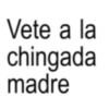 Vete a la chingada madre