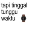 tapi tinggal tunggu waktu
