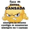 flaca m tienes CANSADA siempre lo mismo contigo m enamoras siempre no t cansas