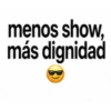 menos show, más dignidad