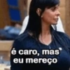 é caro, mas eu mereço