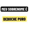 MEU SOBRENOME É
DEBOCHE PURO