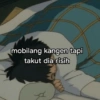 mobilang kangen tapi takut dia risih