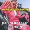 PAREM POR FAVOR parem de taxar a SHEIN