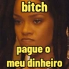bitch pague o meu dinheiro