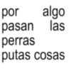 por algo pasan las perras putas cosas