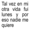 Tal vez en mi otra vida fui lunes y por eso nadie me quiere