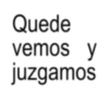 Quede vemos y juzgamos