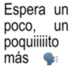 Espera un poco, un poquiiiiito más