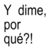 Y dime, por qué?!