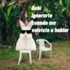 Debi ignorarte cuando me volviste a hablar
