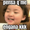 pensa q me engana kkk
