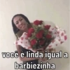 você é linda igual a barbiezinha