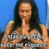 então eu peço a você, me esquece!