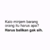 Kalo minjem barang orang itu harus apa? Harus balikan gak sih.
