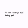 Air laut rasanya apa? Asing ya?