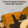 "Sorte de quem se afastou, estou cada dia pior".