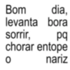 Bom dia, levanta bora sorrir, pq chorar entope O nariz