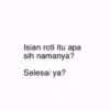 Isian roti itu apa sih namanya? Selesai ya?