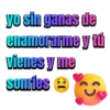yo sin ganas de enamorarme vienes y me sonries y tú