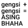 gengsi + gengsi = ASING BHAHA