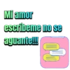 Mi amor escribeme no se aguante!!!!